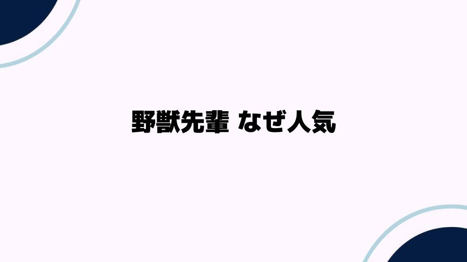 野獣先輩 なぜ人気があるのか、その魅力とは